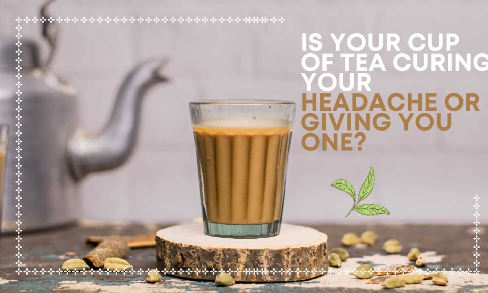 Is your cup of Tea curing your headache or giving you one?